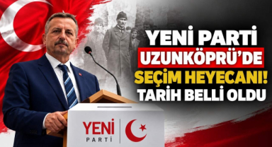 YENİ Parti Uzunköprü’de Seçim Heyecanı! Tarih Belli Oldu