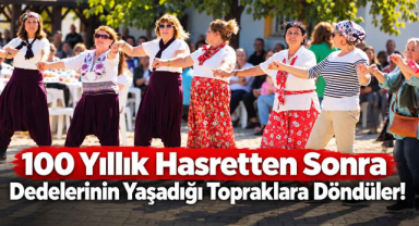 100 Yıllık Hasretten Sonra Dedelerinin Yaşadığı Topraklara Döndüler! 