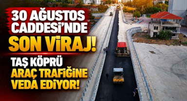 30 Ağustos Caddesi'nde Son Viraj! Taş Köprü Araç Trafiğine Veda Ediyor!