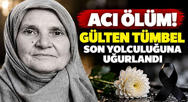 Acı Kayıp: Gülten Tümbel Son Yolculuğuna Uğurlandı