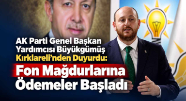 AK Parti Genel Başkan Yardımcısı Büyükgümüş Kırklareli'nden Duyurdu: Fon Mağdurlarına Ödemeler Başladı