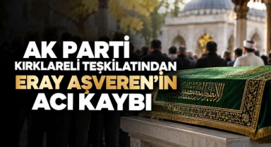 AK Parti Kırklareli Teşkilatından Eray Aşveren’in Acı Kaybı