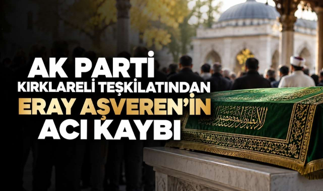 AK Parti Kırklareli Teşkilatından Eray Aşveren’in Acı Kaybı