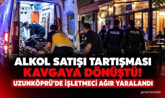 Alkol Satışı Tartışması Kavgaya Dönüştü! Uzunköprü'de İşletmeci Ağır Yaralandı