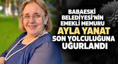 Babaeski Belediyesi’nin Emekli Memuru Ayla Yanat Son Yolculuğuna Uğurlandı