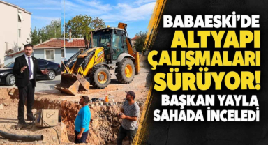 Babaeski'de Altyapı Çalışmaları Sürüyor! Başkan Yayla Sahada İnceledi
