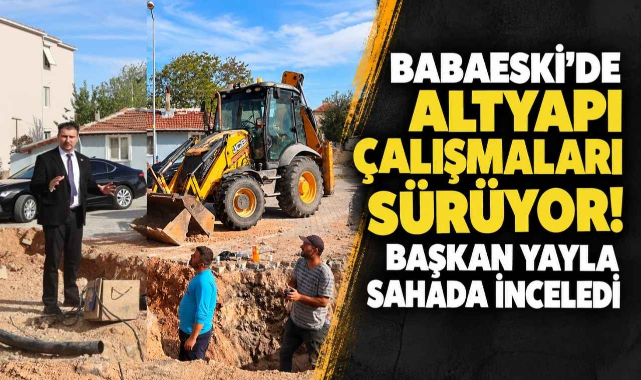 Babaeski'de Altyapı Çalışmaları Sürüyor! Başkan Yayla Sahada İnceledi