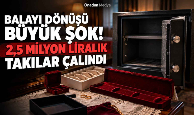 Balayı Dönüşü Büyük Şok! 2,5 Milyon Liralık Düğün Takıları Çalındı