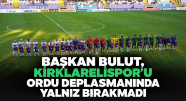 Başkan Bulut, Kırklarelispor'u Ordu Deplasmanında Yalnız Bırakmadı 