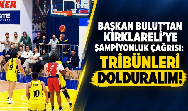 Başkan Bulut’tan Kırklareli’ye Şampiyonluk Çağrısı: