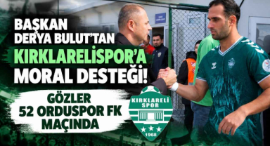 Başkan Derya Bulut’tan Kırklarelispor’a Moral Desteği! Gözler 52 Orduspor FK Maçında