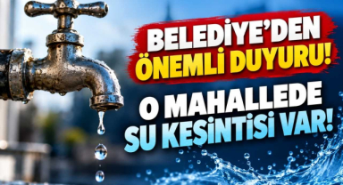 Belediye'den Önemli Duyuru! O Mahallede Su Kesintisi Var