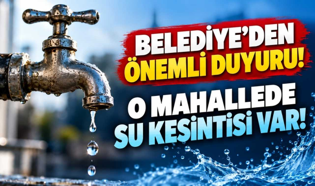 Belediye'den Önemli Duyuru! O Mahallede Su Kesintisi Var