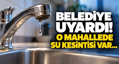 Belediye Uyardı! O Mahallede Su Kesintisi Var…