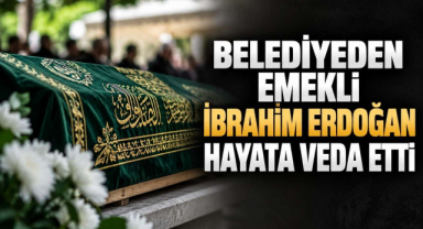 Belediyeden Emekli İbrahim Erdoğan Hayata Veda Etti