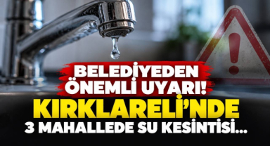 Belediyeden Önemli Uyarı! Kırklareli’nde 3 Mahallede Su Kesintisi…