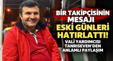 Bir Takipçisinin Mesajı Eski Günleri Hatırlattı! Vali Yardımcısı Tanrıseven’den Anlamlı Paylaşım
