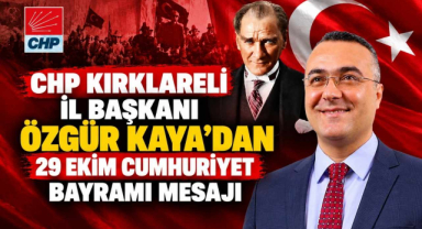 CHP Kırklareli İl Başkanı Özgür Kaya’dan 29 Ekim Cumhuriyet Bayramı Mesajı