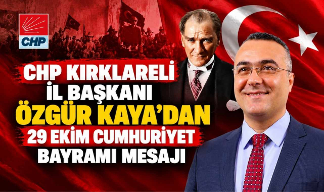 CHP Kırklareli İl Başkanı Özgür Kaya’dan 29 Ekim Cumhuriyet Bayramı Mesajı