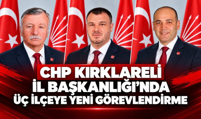CHP Kırklareli İl Başkanlığı'nda Üç İlçeye Yeni Görevlendirme
