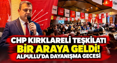 CHP Kırklareli Teşkilatı Bir Araya Geldi! Alpullu’da Dayanışma Gecesi