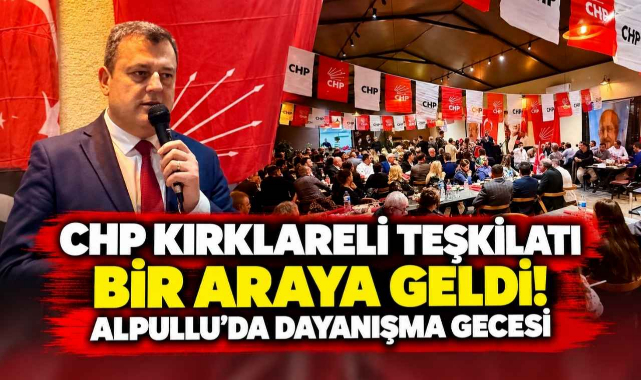 CHP Kırklareli Teşkilatı Bir Araya Geldi! Alpullu’da Dayanışma Gecesi