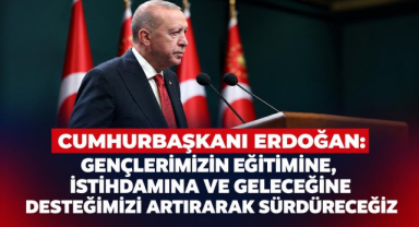 Cumhurbaşkanı Erdoğan: “Gençlerimizin Eğitimine, İstihdamına ve Geleceğine Desteğimizi Artırarak Sürdüreceğiz”