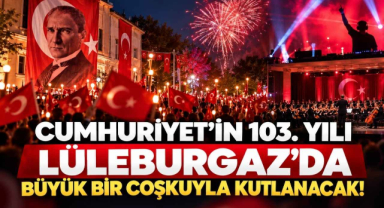 Cumhuriyet'in 103. Yılı Lüleburgaz'da Büyük Bir Coşkuyla Kutlanacak! 