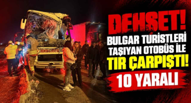Dehşet! Bulgar Turistleri Taşıyan Otobüs ile Tır Çarpıştı! 10 Yaralı 
