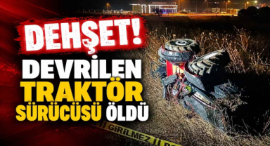 Dehşet! Devrilen Traktör Sürücüsü Öldü 