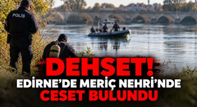 Dehşet! Edirne'de Meriç Nehri'nde Ceset Bulundu 
