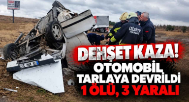 Dehşet Kaza! Otomobil Tarlaya Devrildi 1 Ölü, 3 Yaralı