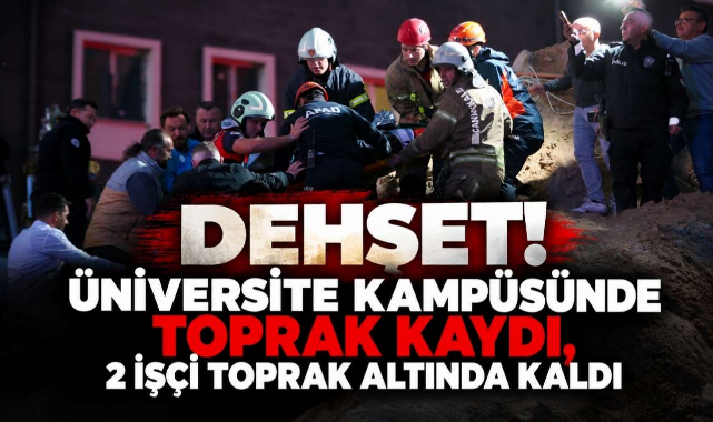 Dehşet! Üniversite Kampüsünde Toprak Kaydı, 2 İşçi Toprak Altında Kaldı