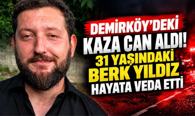 Demirköy'deki Kaza Can Aldı! 31 Yaşındaki Berk Yıldız Hayata Veda Etti