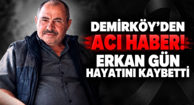 Demirköy’den Acı Haber! Erkan Gün Hayatını Kaybetti