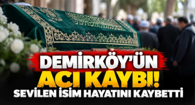 Demirköy’ün Acı Kaybı! Sevilen İsim Hayatını Kaybetti 