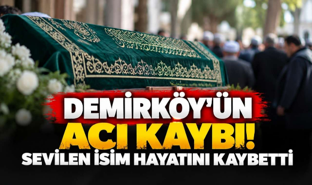 Demirköy’ün Acı Kaybı! Sevilen İsim Hayatını Kaybetti
