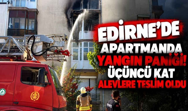 Edirne’de Apartmanda Yangın Paniği! Üçüncü Kat Alevlere Teslim Oldu