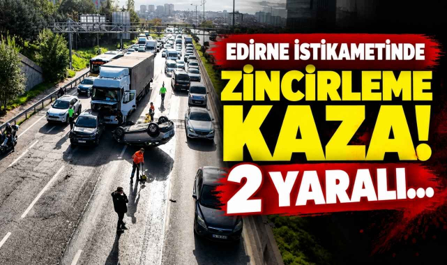 Edirne İstikametinde Zincirleme Kaza! 2 Yaralı…