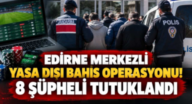 Edirne Merkezli Yasa Dışı Bahis Operasyonu! 8 Şüpheli Tutuklandı