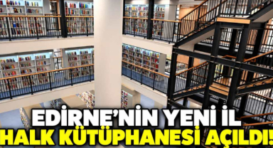 Edirne’nin Yeni İl Halk Kütüphanesi Açıldı! 7 Gün 24 Saat Hizmet Verecek