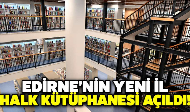 Edirne’nin Yeni İl Halk Kütüphanesi Açıldı! 7 Gün 24 Saat Hizmet Verecek