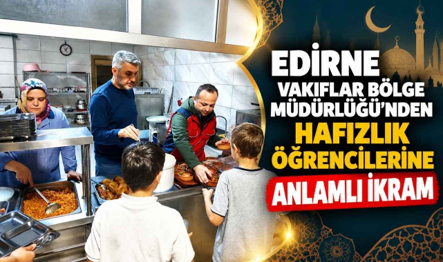 Edirne Vakıflar Bölge Müdürlüğü’nden Hafızlık Öğrencilerine Anlamlı İkram