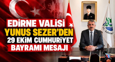 Edirne Valisi Yunus Sezer'den 29 Ekim Cumhuriyet Bayramı Mesajı
