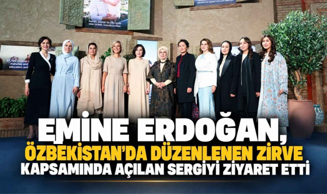 Emine Erdoğan, Özbekistan'da Düzenlenen Zirve Kapsamında Açılan Sergiyi Ziyaret Etti