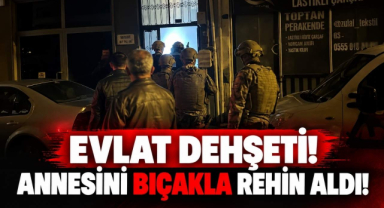 Evlat Dehşeti! Annesini Bıçakla Rehin Aldı!
