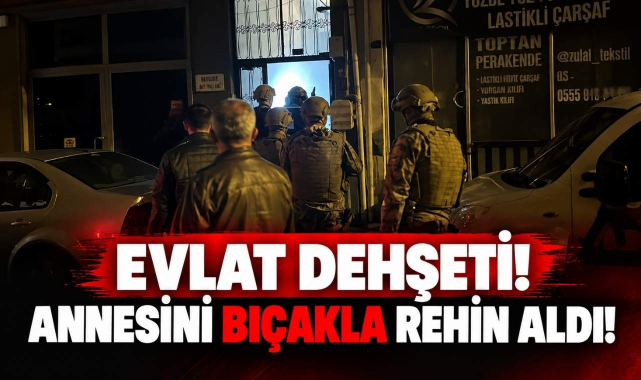 Evlat Dehşeti! Annesini Bıçakla Rehin Aldı!