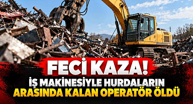 Feci Kaza! İş Makinesiyle Hurdaların Arasında Kalan Operatör Öldü