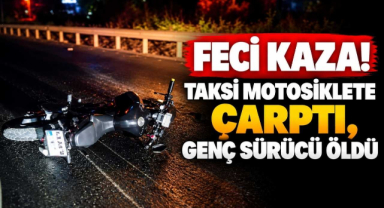 Feci Kaza! Taksi Motosiklete Çarptı, Genç Sürücü Öldü 