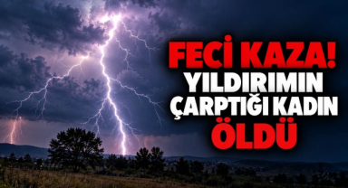 Feci Kaza! Yıldırımın Çarptığı Kadın Öldü